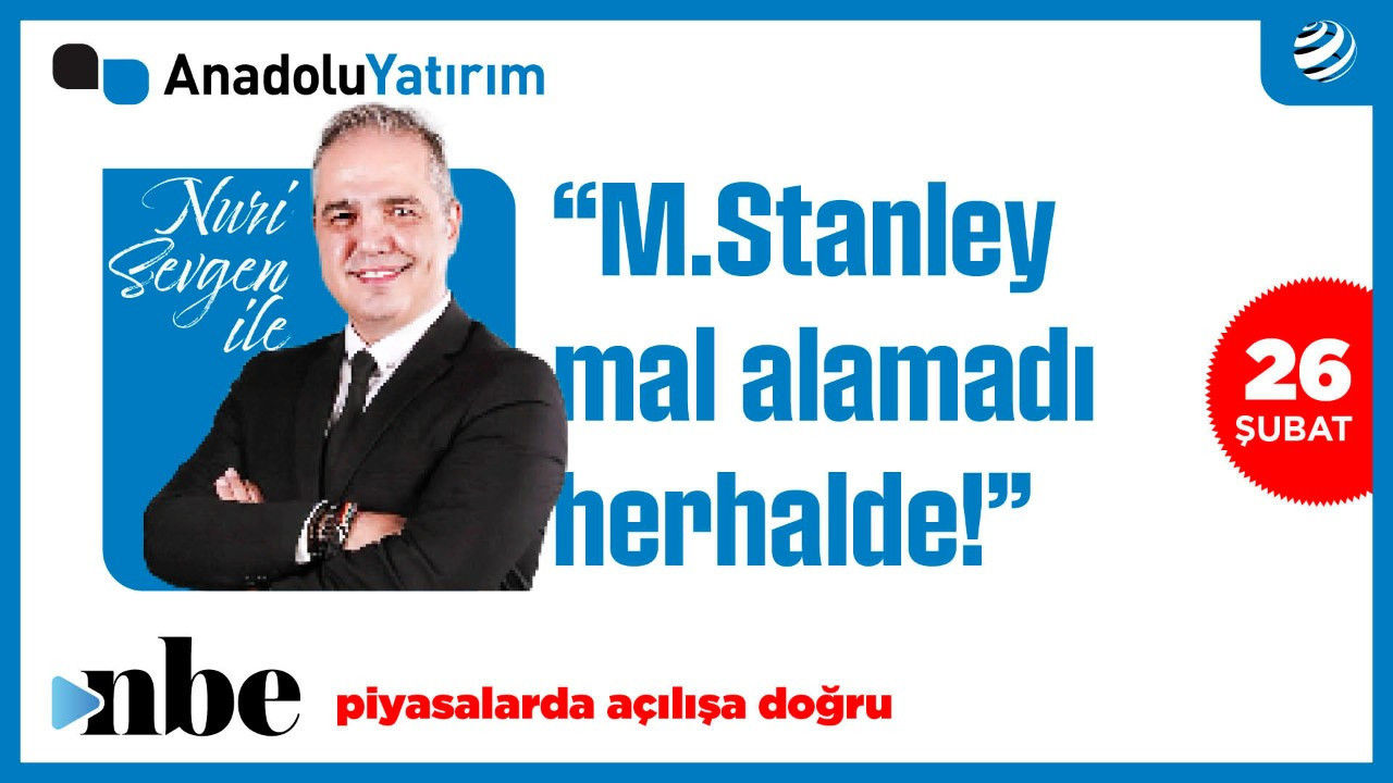 Morgan Stanley'in Borsa İstanbul Raporu | Dr. Nuri Sevgen | 26 Şubat