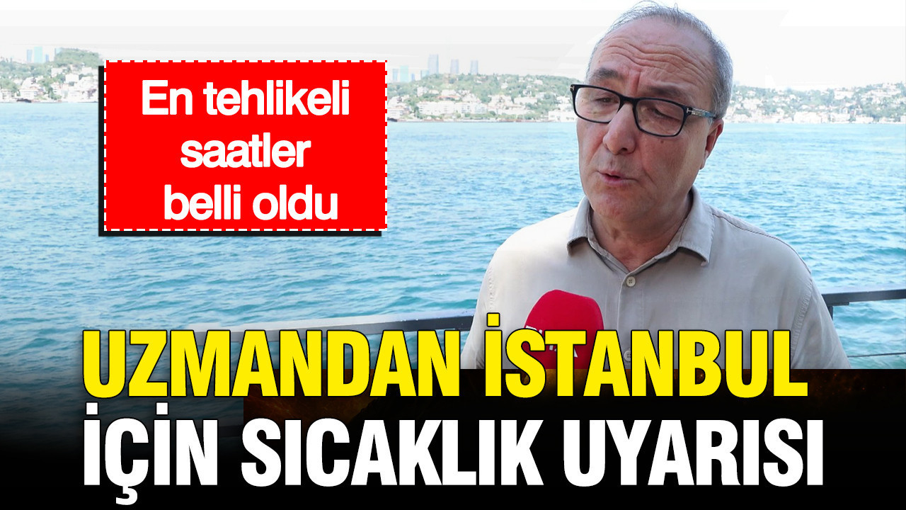 Uzmandan istanbul icin sicaklik uyarisi en tehlikeli saatler belli oldu ADfOvYtS